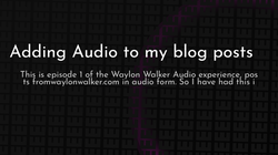 article cover for 
 Adding Audio to my blog posts
