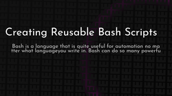 article cover for 
 Creating Reusable Bash Scripts

