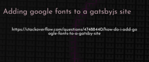 thumbnail for adding-google-fonts-to-a-gatsbyjs-site-dev.png