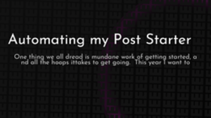 thumbnail for automating-my-post-starter_250x140.png