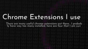 thumbnail for chrome-extensions-i-use_250x140.png