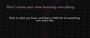 thumbnail for don-t-waste-your-time-learning-everything-dev_250x105.png