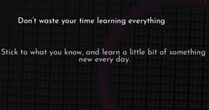 thumbnail for don-t-waste-your-time-learning-everything-hashnode.png