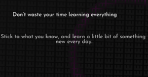 thumbnail for don-t-waste-your-time-learning-everything-hashnode_250x131.png