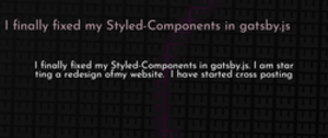 thumbnail for fix-styled-components-in-gatsby-dev_250x105.png