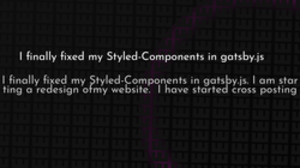 thumbnail for fix-styled-components-in-gatsby_250x140.png