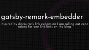 thumbnail for gatsby-remark-embedder_250x140.png