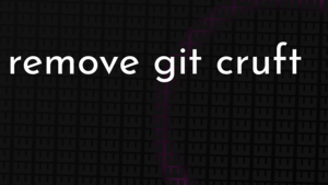 thumbnail for git-rm-cruft.png