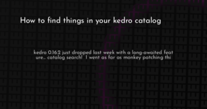 thumbnail for kedro-catalog-search-hashnode.png
