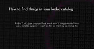 thumbnail for kedro-catalog-search-hashnode_250x131.png
