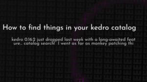 thumbnail for kedro-catalog-search-og_250x140.png