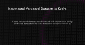 thumbnail for kedro-incremental-versioned-datasets-hashnode_250x131.png