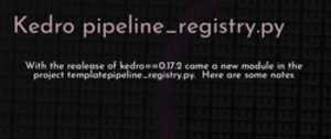 thumbnail for kedro-pipeline-registry-dev_250x105.png