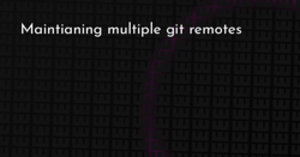 thumbnail for maintianing-multiple-git-remotes-hashnode_250x131.png