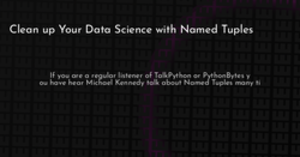 thumbnail for named-tuples-data-science-hashnode_250x131.png
