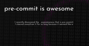 thumbnail for pre-commit-is-awesome-hashnode_250x131.png