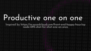 thumbnail for productive-one-on-one_250x140.png