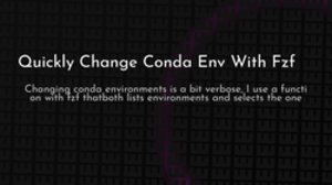 thumbnail for quickly-change-conda-env-with-fzf_250x140.png