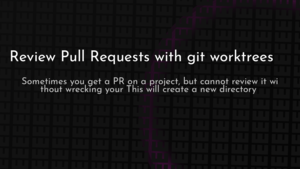 thumbnail for review-pull-requests-with-git-worktrees-og.png