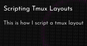 thumbnail for scripting-tmux-layouts-hashnode_250x131.png