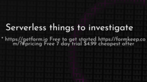 thumbnail for serverless-things-to-investigate_250x140.png