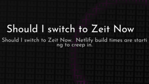 thumbnail for should-i-switch-to-zeit-now.png