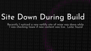 thumbnail for site-down-during-build-og.png